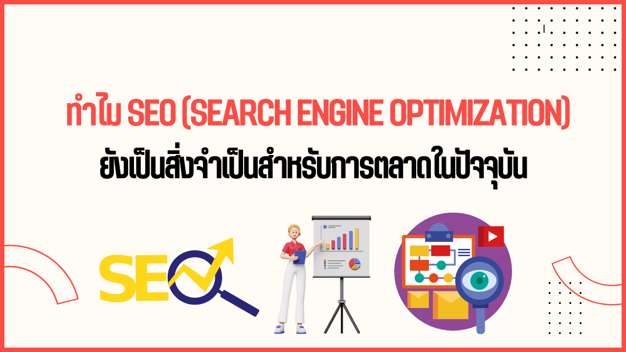 ทำไม SEO (Search Engine Optimization) ยังเป็นสิ่งจำเป็นสำหรับการตลาดในปัจจุบัน
