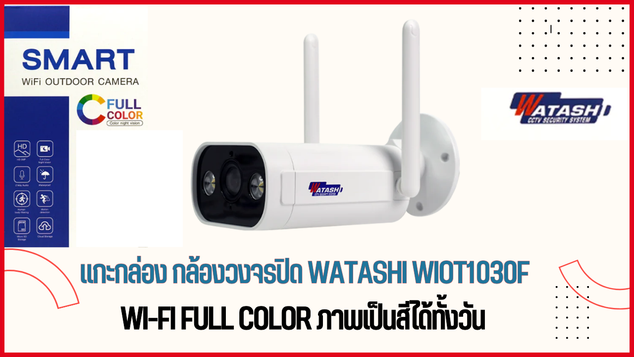 แกะกล่อง กล้องวงจรปิด WATASHI WIOT1030F Wi-Fi Full color ภาพเป็นสีได้ทั้งวัน 3 ล้านพิกเซล